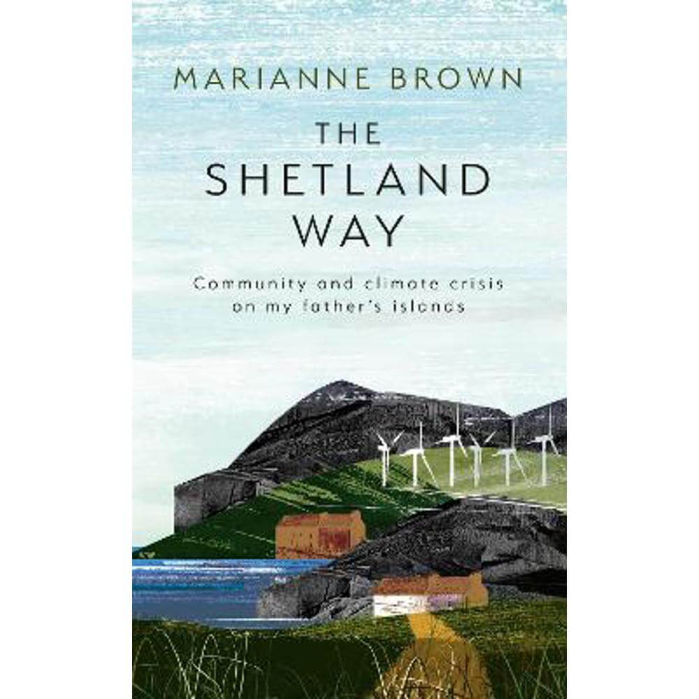 The Shetland Way: Community and Climate Crisis on my Father's Islands (Hardback) - Marianne Brown